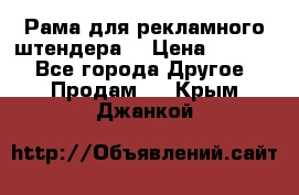 Рама для рекламного штендера: › Цена ­ 1 000 - Все города Другое » Продам   . Крым,Джанкой